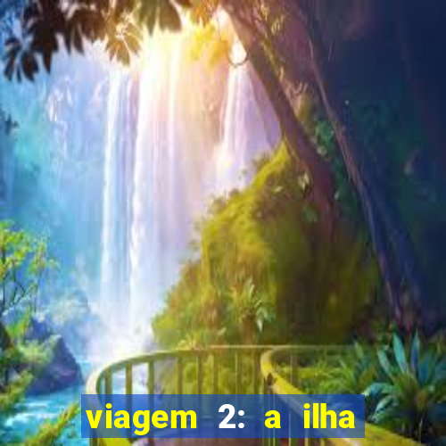 viagem 2: a ilha misteriosa filme completo dublado